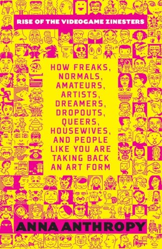 Rise of the Videogame Zinesters: How Freaks, Normals, Amateurs, Artists, Dreamers, Drop-outs, Queers, Housewives, and People Like You Are Taking Back an Art Form von Seven Stories Press